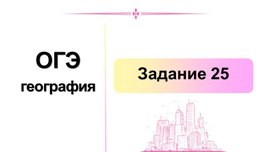 Обложка для материала Презентация по географии на тему "Задание 25 ОГЭ по географии" (9 класс)