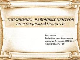 Презентация "ТОПОНИМИКА РАЙОННЫХ ЦЕНТРОВ БЕЛГОРОДСКОЙ ОБЛАСТИ"