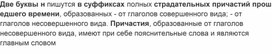 Две буквы н пишутся в суффиксах полных страдательных причастий прошедшего времени, образованных - от глаголов совершенного вида; - от глаголов несовершенного вида. Причастия, образованные от глаголов несовершенного вида, имеют при себе пояснительные слова и являются главным словом