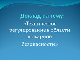 Презентация по административному праву :"Техническое регулирование в области пожарной безопасности"