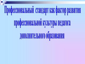 Обложка для материала Презентация "Профессиональный стандарт как фактор развития профессиональной культуры педагога дополнительного образования