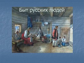 Презентация БЫТ РУССКИХ  ЛЮДЕЙ