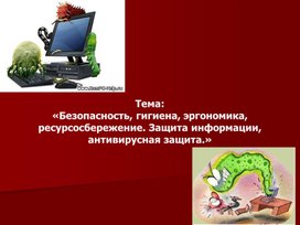 Презентация "Безопасность, гигиена, эргономика, ресурсосбережение. Защита информации, антивирусная защита."