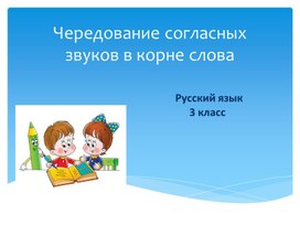 Чередование согласных в корне слова 1 урок . 3 класс