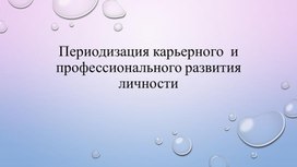 Периодизация карьерного  и профессионального развития личности