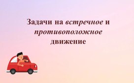 Задачи на встречное и противоположное движение