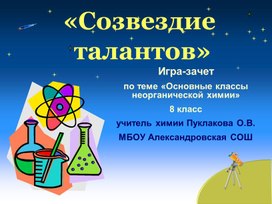 Презентация урока-зачета по химии "Созвездие талантов" по теме "Основные классы неорганических соединений"