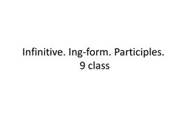 24 Infinitive. Ing-form. Participles. 9 class