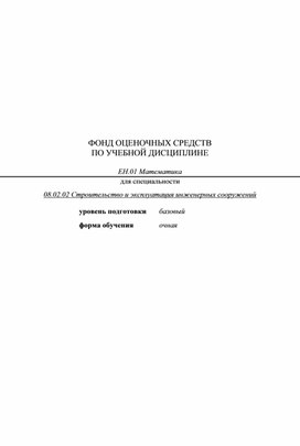 ФОНД ОЦЕНОЧНЫХ СРЕДСТВ ПО УЧЕБНОЙ ДИСЦИПЛИНЕ  ЕН.01 Математика для специальности 08.02.02 Строительство и эксплуатация инженерных сооружений