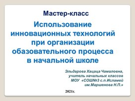 Мастер-класс "Использование  инновационных технологий при организации образовательного процесса в начальной школе"