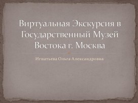 Виртуальная экскурсия в Государственный музей Востока г. Москва