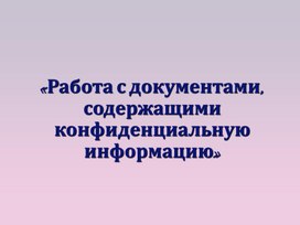 Обложка для материала Работа с документами, содержащими конфиденциальную информацию