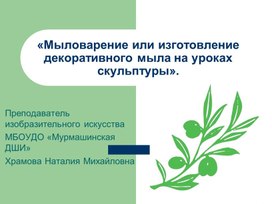 «Мыловарение или изготовление декоративного мыла на уроках скульптуры».