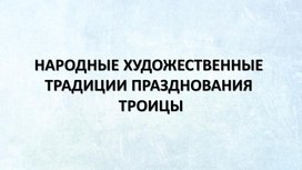 Народные художественные традиции празднования Троицы.