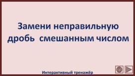 Обложка для материала Замени неправильную дробь  смешанным числом. Интерактивный тренажёр