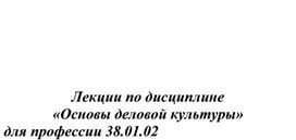 Обложка для материала Лекции по дисциплине "Основы деловой культуры" для профессии 38.01.02