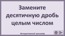 Обложка для материала Замените десятичную дробь целым числом. Интерактивный тренажёр