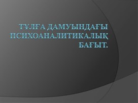 Тұлға дамуындағы психоаналитикалық бағыт.