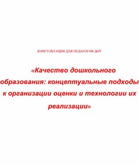 Обложка для материала Консультация для педагогов " Качество дошкольного образования: концептуальные подходы к организации оценки и технологии их реализации"