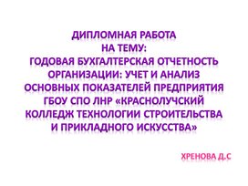 Обложка для материала Презентация защиты дипломной работы по специальности 38.02.01 Экономика и бухгалтерский учет (по отраслям) на тему "ГОДОВАЯ БУХГАЛТЕРСКАЯ ОТЧЕТНОСТЬ ОРГАНИЗАЦИИ: УЧЕТ И АНАЛИЗ  ОСНОВНЫХ ПОКАЗАТЕЛЕЙ ПРЕДПРИЯТИЯ ГБОУ СПО ЛНР «КРАСНОЛУЧСКИЙ КОЛЛЕДЖ ТЕХНОЛОГИИ СТРОИТЕЛЬСТВА И ПРИКЛАДНОГО ИСКУССТВА»"