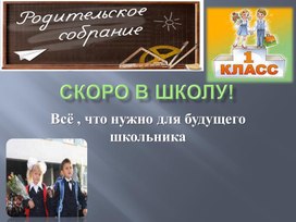 Презентация к родительскому собранию родителей будущих первоклассников "Скоро в школу"