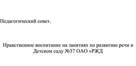 Педагогический совет.    Нравственное воспитание на занятиях по развитию речи в Детском саду