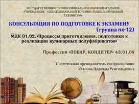 КОНСУЛЬТАЦИЯ ПО ПОДГОТОВКЕ К ЭКЗАМЕНУ (группа пк-12) МДК 01.02. «Процессы приготовления, подготовки к реализации кулинарных полуфабрикатов»  Профессия «ПОВАР, КОНДИТЕР» 43.01.09