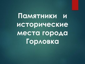 Пркзентация к воспитательному часу "Памятники города Горловка"