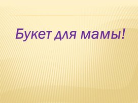 Презентация по технологии - Букет маме.