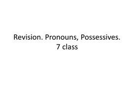 13 Revision. Pronouns, Possessives. 7 class