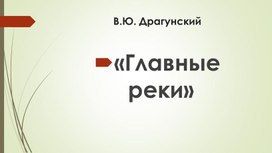 Презентация проверочная работа по рассказу В. Ю. Драгунского "Главные реки"