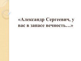 Презентация по литературе "Александр Сергеевич, у вас в запасе вечность..." (8 класс)