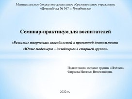 Семинар-практикум для воспитателей  «Развитие творческих способностей в проектной деятельности  «Юные модельеры – дизайнеры» в старшей группе».