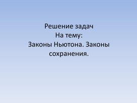 Решение задач: Законы Ньютона. Законы сохранения.