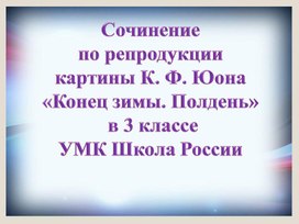 Сочинение по репродукции картины К.Ф. Юона "Конец зимы. Полдень". 3 класс, УМК "Школа России