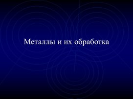 Металлы и сплавы и их обработка.