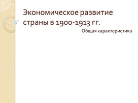 Презентация по истории России на тему "Экономическое развитие страны в 1900-1913 гг"