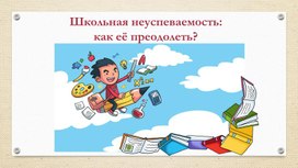 Школьная неуспеваемость и как её преодолеть