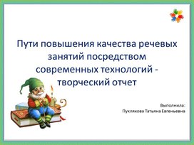 Обложка для материала Пути повышения качества речевых занятий посредством современных технологий - творческий отчет