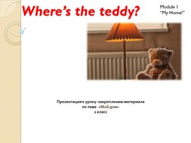 Презентация "Where is the teddy?" (к теме "Мой дом" 2 класс)