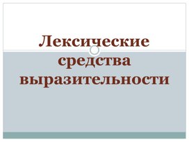 ЛЕКСИЧЕСКИЕ СРЕДСТВА ВЫРАЗИТЕЛЬНОСТИ