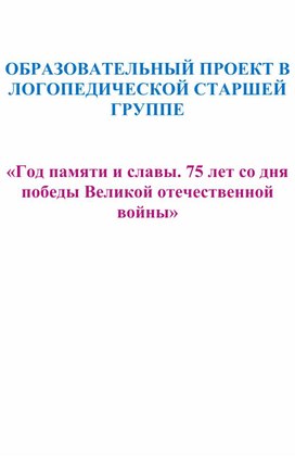 Обложка для материала ОБРАЗОВАТЕЛЬНЫЙ ПРОЕКТ В ЛОГОПЕДИЧЕСКОЙ СТАРШЕЙ ГРУППЕ   «Год памяти и славы. 75 лет со дня победы Великой отечественной войны»