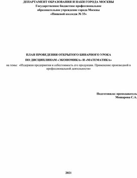 ПЛАН ПРОВЕДЕНИЯ ОТКРЫТОГО БИНАРНОГО УРОКА ПО ДИСЦИПЛИНАМ «ЭКОНОМИКА» И «МАТЕМАТИКА» на темы:  «Издержки предприятия и себестоимость его продукции. Применение производной в профессиональной деятельности»