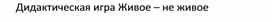 Обложка для материала Дидактическая игра Живое – не живое