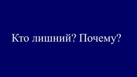 Приложение 3 «Четвёртый лишний. Почему» к внеклассному мероприятию "Хочу все знать"