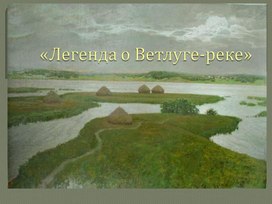 Презентация для детей старшего дошкольного возраста из серии "Люби и знай Краснобаковский край"  Легенда о Ветлуге-реке