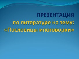 Презентация к занятию "Пословицы и поговорки" (литература 5-6 класс)