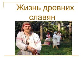 Презентация к уроку окружающего мира по теме "Жизнь древних славян"