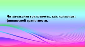 Презентация по теме "Читательская грамотность как компонент финансовой грамотности"