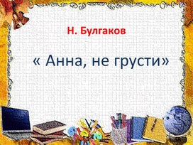 Разработка урока литературного чтения "Н. Булгаков "Анна, не грусти"